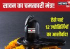 सावन में पढ़ लें केवल यह एक मंत्र, सभी दिव्य ज्योतिर्लिंगों का मिलेगा आशीर्वाद